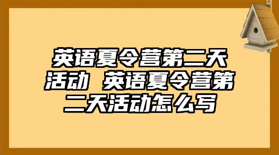 英語夏令營第二天活動 英語夏令營第二天活動怎么寫