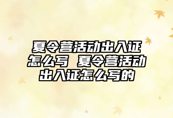 夏令營活動出入證怎么寫 夏令營活動出入證怎么寫的