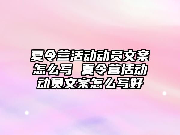 夏令營活動動員文案怎么寫 夏令營活動動員文案怎么寫好