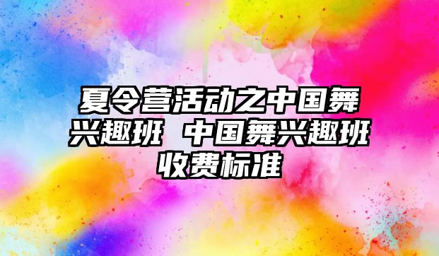 夏令營活動之中國舞興趣班 中國舞興趣班收費標(biāo)準(zhǔn)