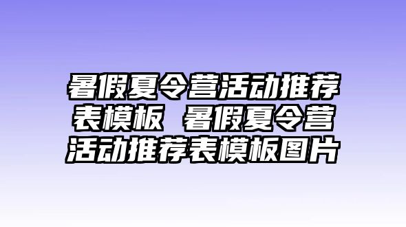 暑假夏令營活動推薦表模板 暑假夏令營活動推薦表模板圖片