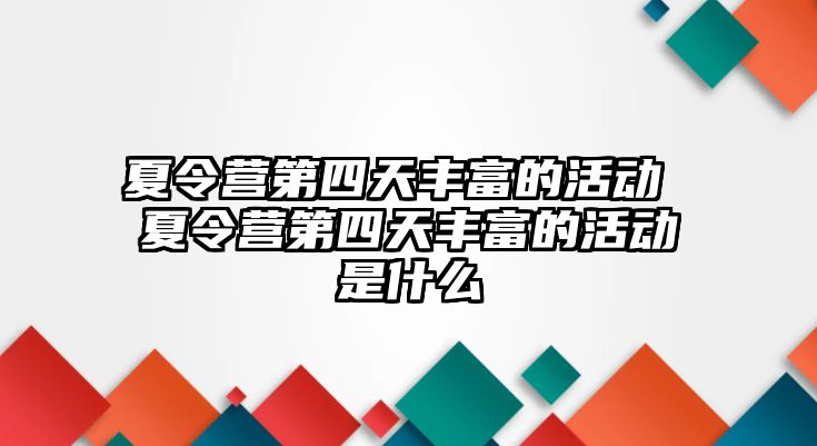 夏令營第四天豐富的活動 夏令營第四天豐富的活動是什么