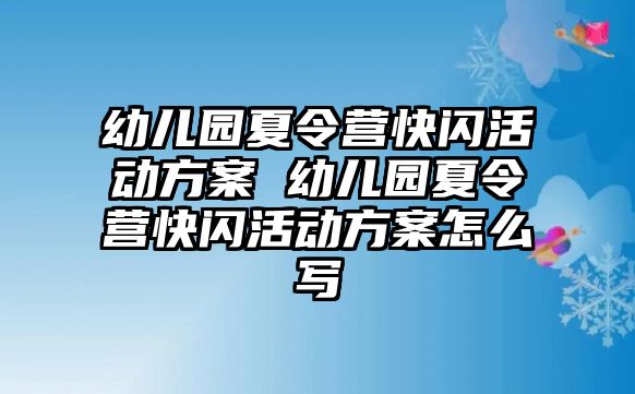 幼兒園夏令營快閃活動方案 幼兒園夏令營快閃活動方案怎么寫