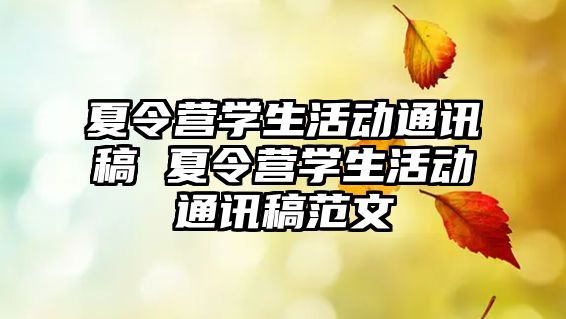 夏令營學生活動通訊稿 夏令營學生活動通訊稿范文