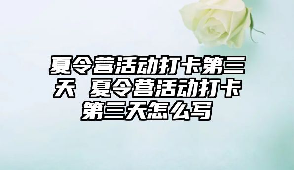 夏令營活動打卡第三天 夏令營活動打卡第三天怎么寫