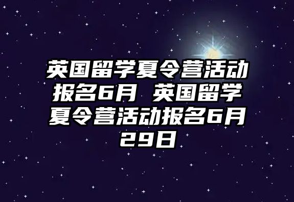 英國留學夏令營活動報名6月 英國留學夏令營活動報名6月29日