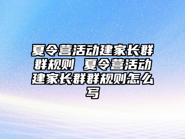 夏令營活動建家長群群規則 夏令營活動建家長群群規則怎么寫