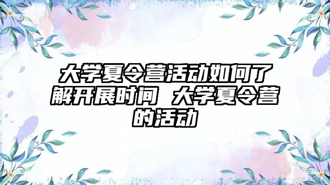 大學夏令營活動如何了解開展時間 大學夏令營的活動