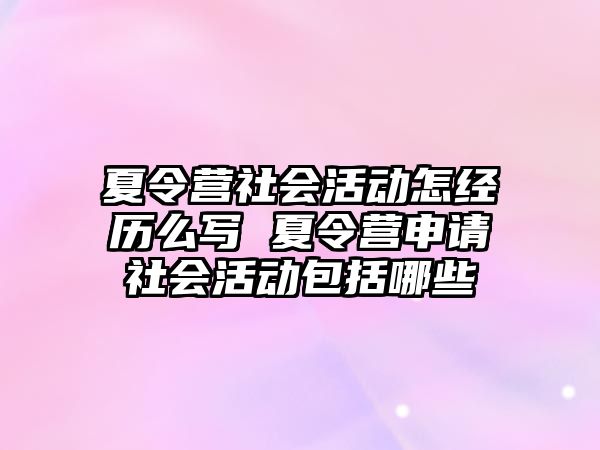 夏令營社會活動怎經歷么寫 夏令營申請社會活動包括哪些