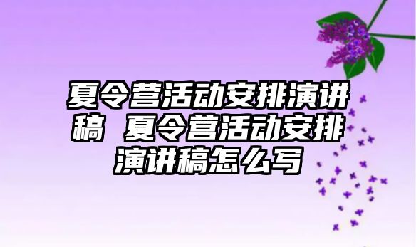 夏令營活動安排演講稿 夏令營活動安排演講稿怎么寫