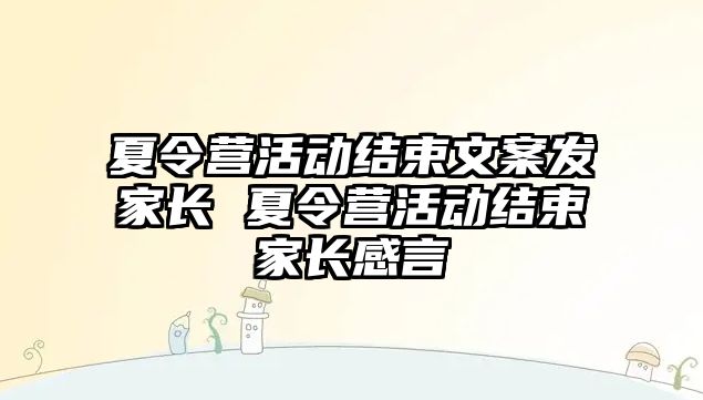 夏令營活動結(jié)束文案發(fā)家長 夏令營活動結(jié)束家長感言