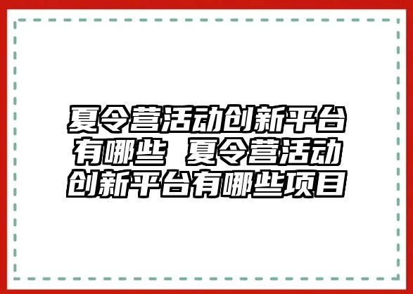 夏令營活動創新平臺有哪些 夏令營活動創新平臺有哪些項目