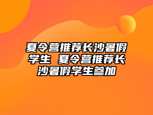 夏令營推薦長沙暑假學生 夏令營推薦長沙暑假學生參加