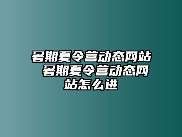 暑期夏令營動態網站 暑期夏令營動態網站怎么進