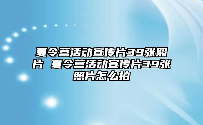 夏令營活動宣傳片39張照片 夏令營活動宣傳片39張照片怎么拍