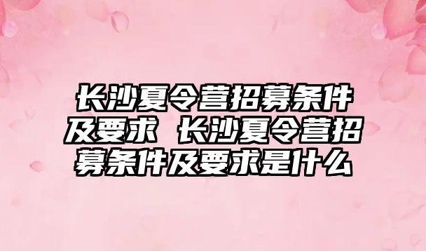 長沙夏令營招募條件及要求 長沙夏令營招募條件及要求是什么