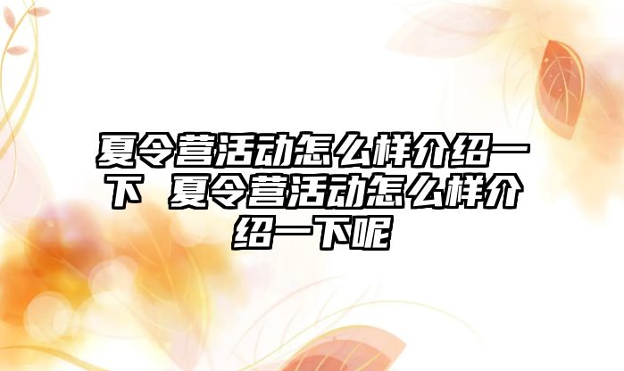 夏令營活動怎么樣介紹一下 夏令營活動怎么樣介紹一下呢