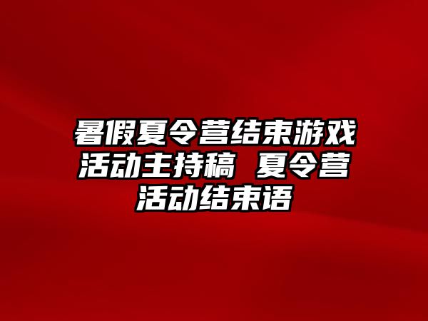 暑假夏令營結(jié)束游戲活動主持稿 夏令營活動結(jié)束語