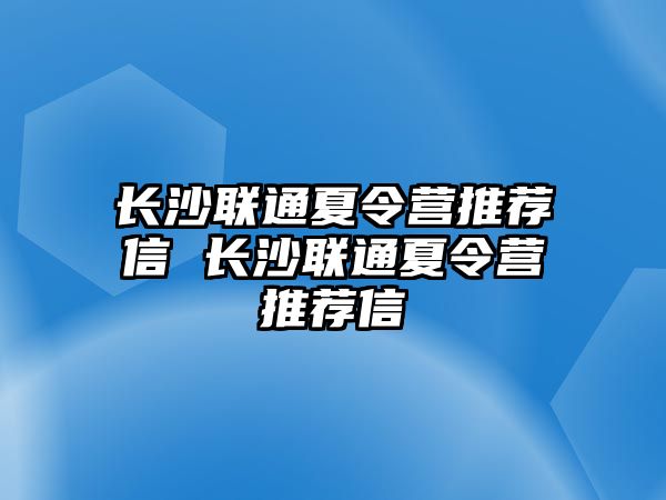 長沙聯(lián)通夏令營推薦信 長沙聯(lián)通夏令營推薦信