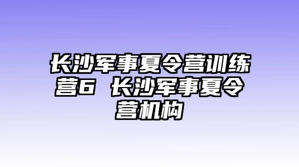 長沙軍事夏令營訓練營6 長沙軍事夏令營機構