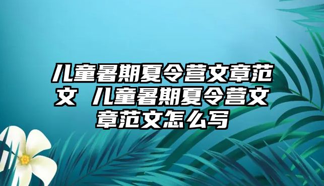 兒童暑期夏令營(yíng)文章范文 兒童暑期夏令營(yíng)文章范文怎么寫