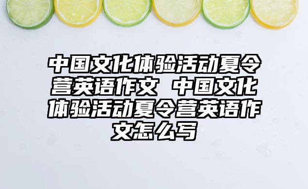 中國文化體驗活動夏令營英語作文 中國文化體驗活動夏令營英語作文怎么寫