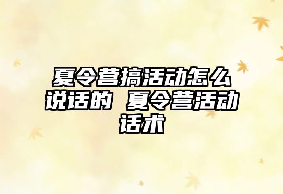 夏令營搞活動怎么說話的 夏令營活動話術