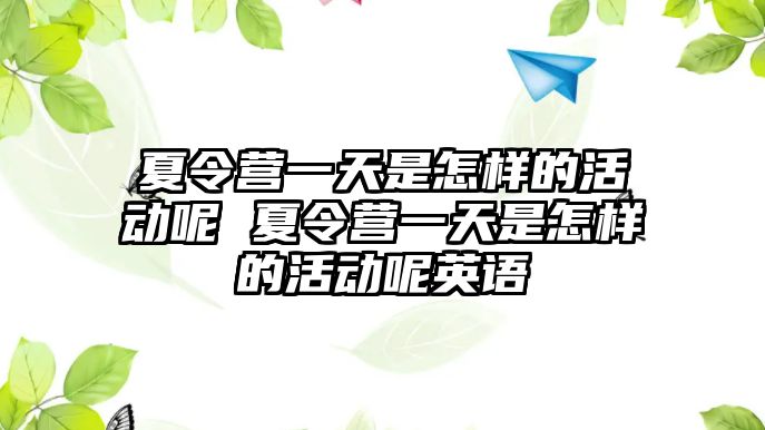 夏令營一天是怎樣的活動呢 夏令營一天是怎樣的活動呢英語