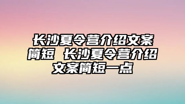 長沙夏令營介紹文案簡短 長沙夏令營介紹文案簡短一點
