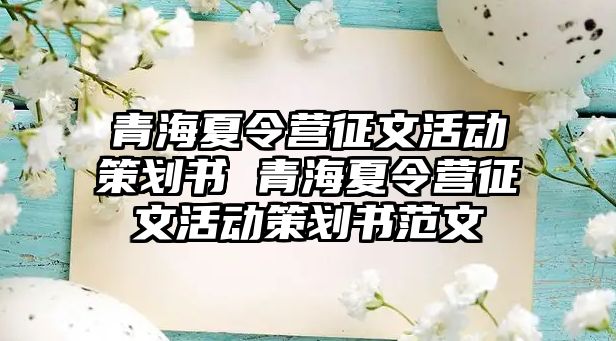 青海夏令營征文活動策劃書 青海夏令營征文活動策劃書范文