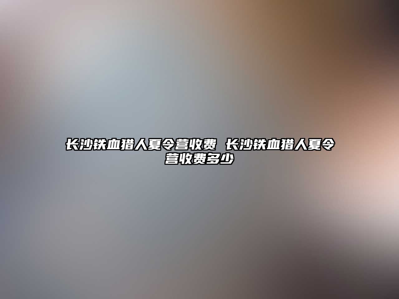 長沙鐵血獵人夏令營收費 長沙鐵血獵人夏令營收費多少