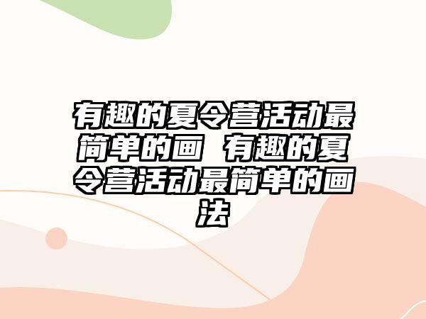 有趣的夏令營活動最簡單的畫 有趣的夏令營活動最簡單的畫法