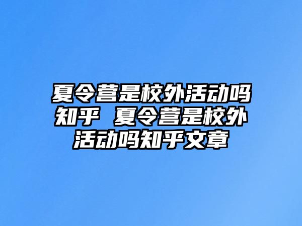 夏令營是校外活動嗎知乎 夏令營是校外活動嗎知乎文章