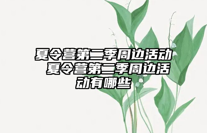 夏令營(yíng)第二季周邊活動(dòng) 夏令營(yíng)第二季周邊活動(dòng)有哪些