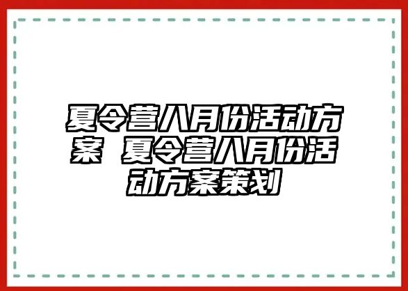 夏令營八月份活動方案 夏令營八月份活動方案策劃