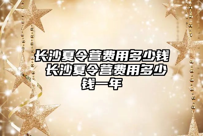 長沙夏令營費用多少錢 長沙夏令營費用多少錢一年