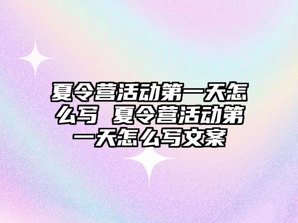 夏令營活動第一天怎么寫 夏令營活動第一天怎么寫文案