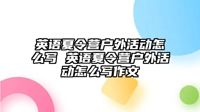 英語夏令營戶外活動怎么寫 英語夏令營戶外活動怎么寫作文