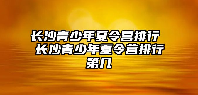 長沙青少年夏令營排行 長沙青少年夏令營排行第幾