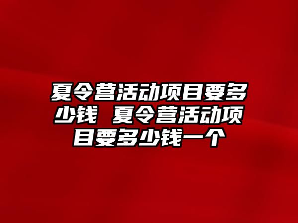 夏令營活動項目要多少錢 夏令營活動項目要多少錢一個