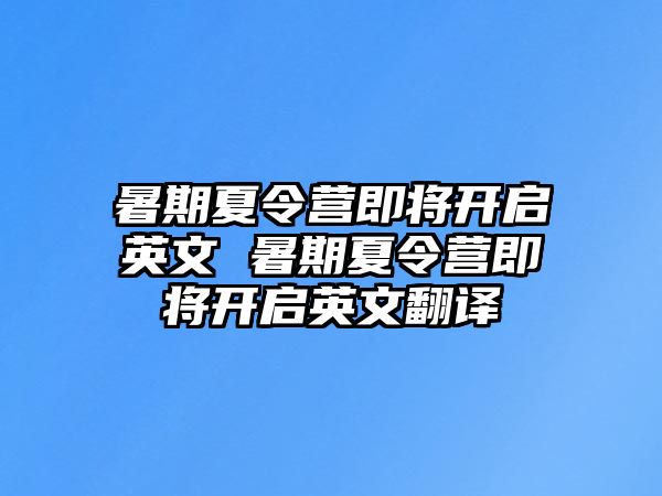 暑期夏令營即將開啟英文 暑期夏令營即將開啟英文翻譯