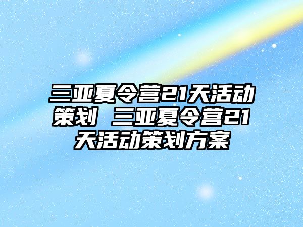 三亞夏令營21天活動策劃 三亞夏令營21天活動策劃方案