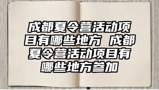 成都夏令營活動項目有哪些地方 成都夏令營活動項目有哪些地方參加