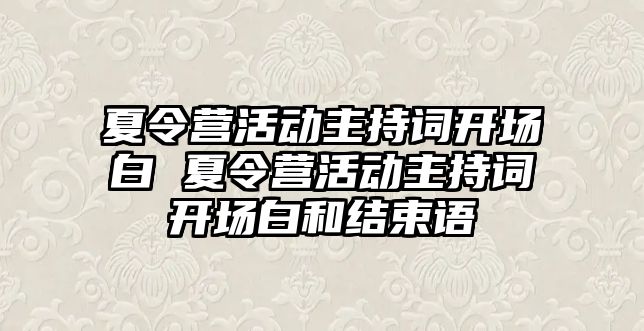 夏令營活動主持詞開場白 夏令營活動主持詞開場白和結束語