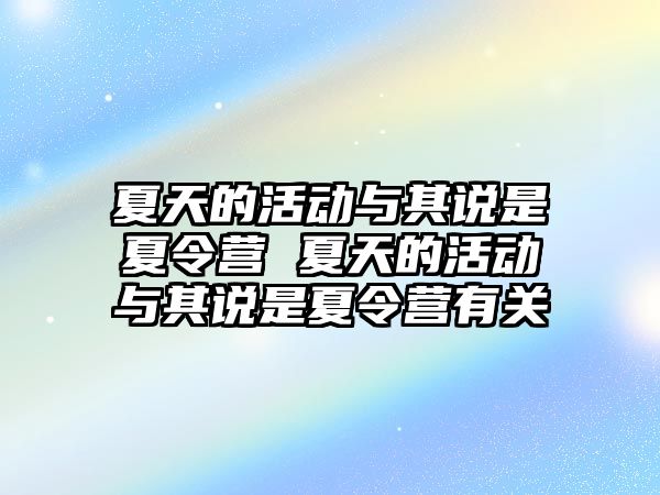 夏天的活動與其說是夏令營 夏天的活動與其說是夏令營有關