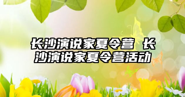 長沙演說家夏令營 長沙演說家夏令營活動