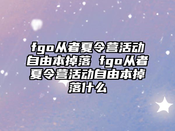 fgo從者夏令營活動自由本掉落 fgo從者夏令營活動自由本掉落什么