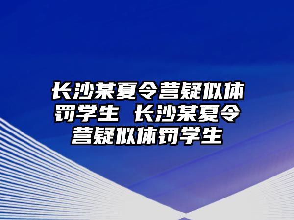 長沙某夏令營疑似體罰學生 長沙某夏令營疑似體罰學生