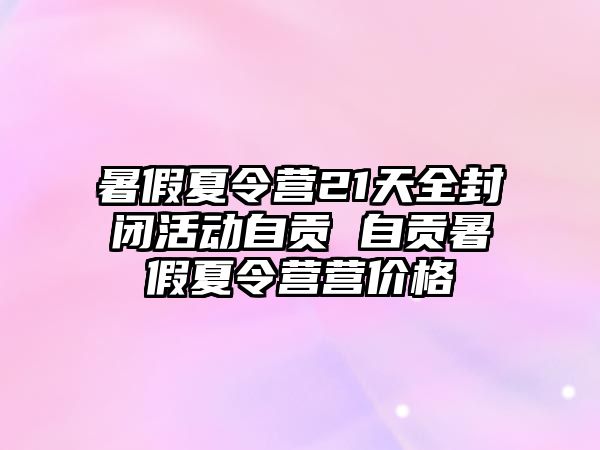 暑假夏令營21天全封閉活動自貢 自貢暑假夏令營營價格