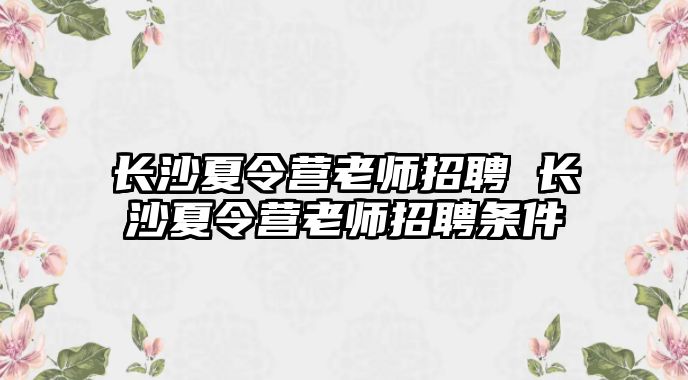 長沙夏令營老師招聘 長沙夏令營老師招聘條件